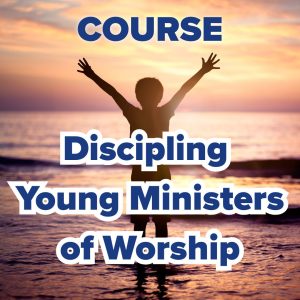 Discipling Young Ministers Of Worship (COURSE)
